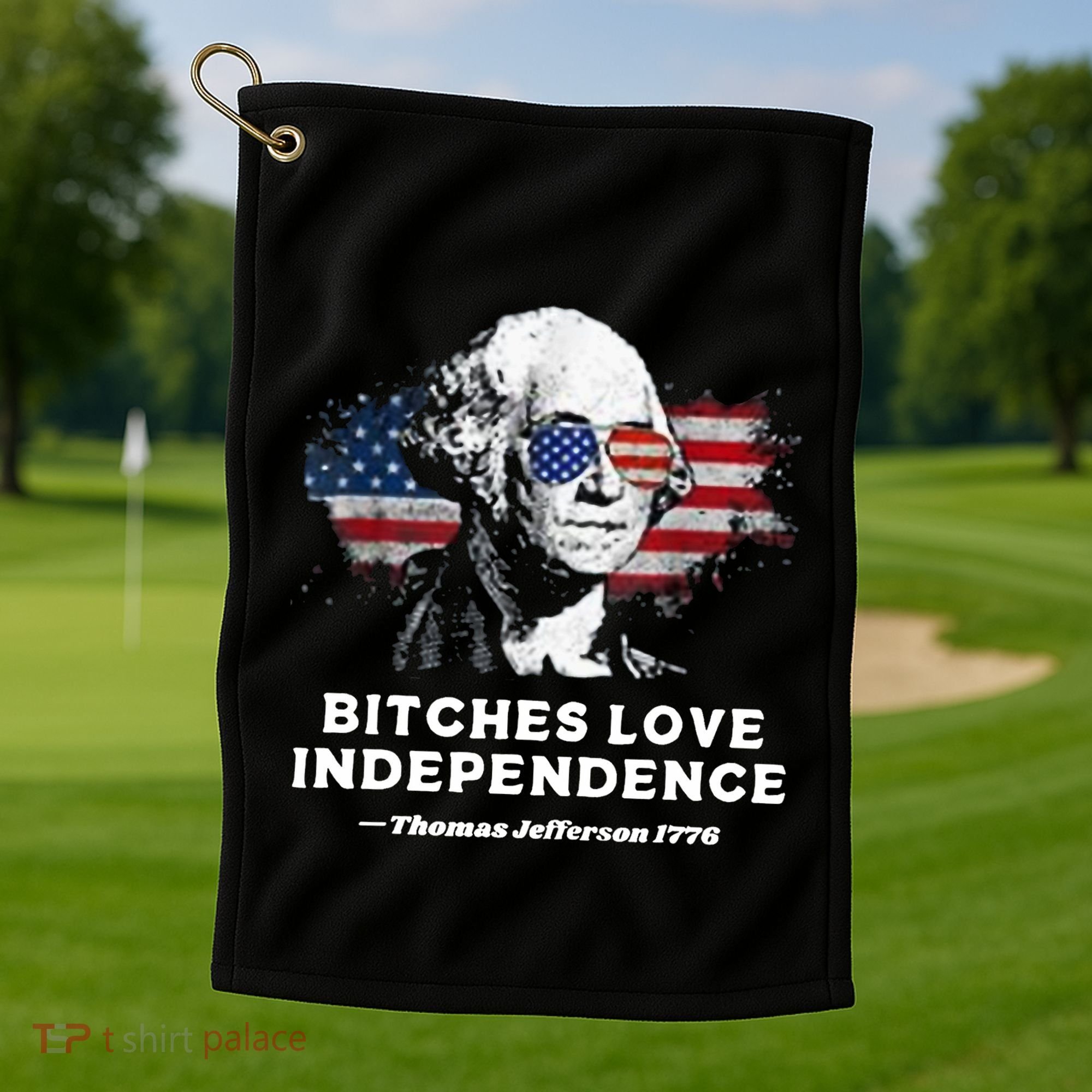 Bitches Love Independence Funny Founding Fathers 4th Of July Golf Towel