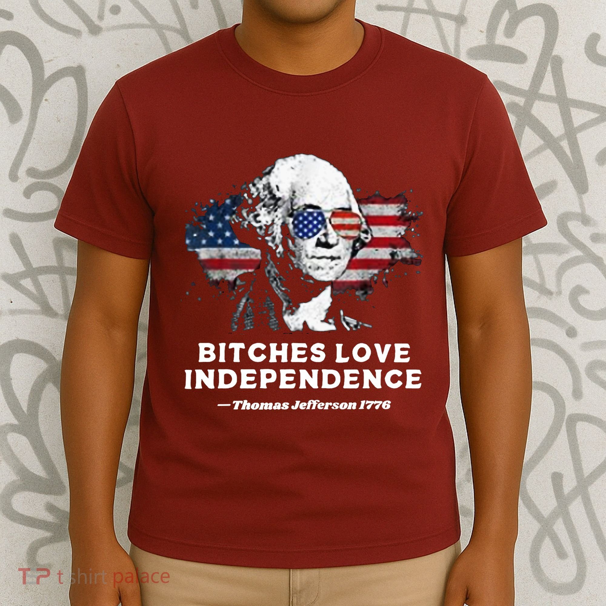Bitches Love Independence Funny Founding Fathers 4th Of July T-Shirt