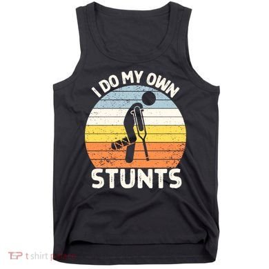Broken Leg I Do My Own Stunts Vintage Gift Tank Top