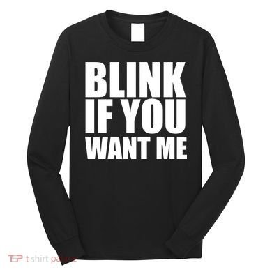 Blink If You Want Me Long Sleeve Shirt