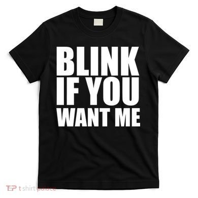 Blink If You Want Me T-Shirt