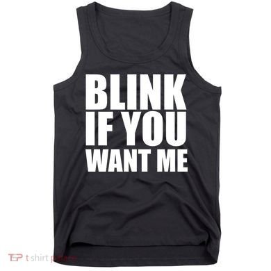 Blink If You Want Me Tank Top