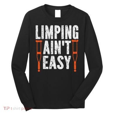 Broken Leg Limping AinT Easy Injury Surgery Get Well Soon Long Sleeve Shirt