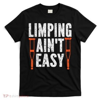 Broken Leg Limping AinT Easy Injury Surgery Get Well Soon T-Shirt