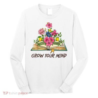 Book Lover Librarian Grow Your Mind Reading Teacher Flower Long Sleeve Shirt