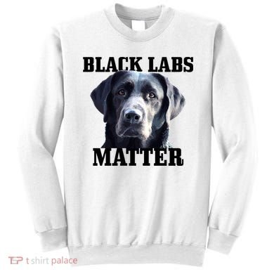 Black Labs Matter Labrador Retriever Mom Dad Dog Lover Funny Gift Sweatshirt