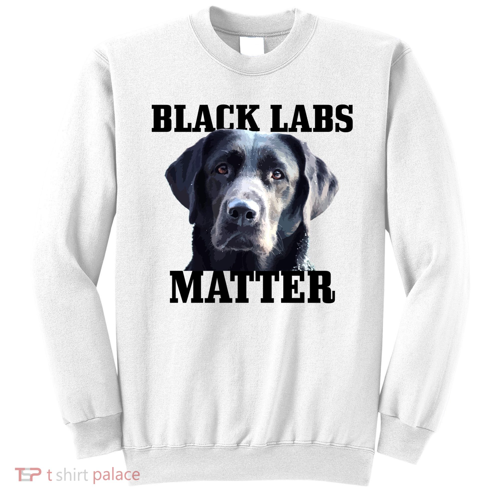 Black Labs Matter Labrador Retriever Mom Dad Dog Lover Funny Gift Sweatshirt