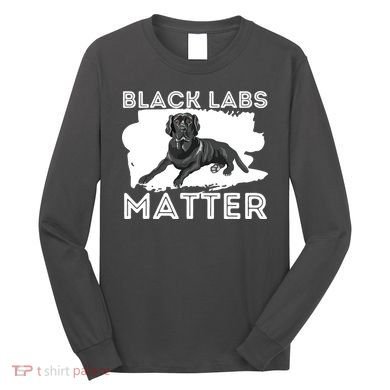 Black Labs Matter Labrador Retriever Lover Dog Owner Long Sleeve Shirt