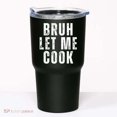 Bruh Let Me Cook Tumbler