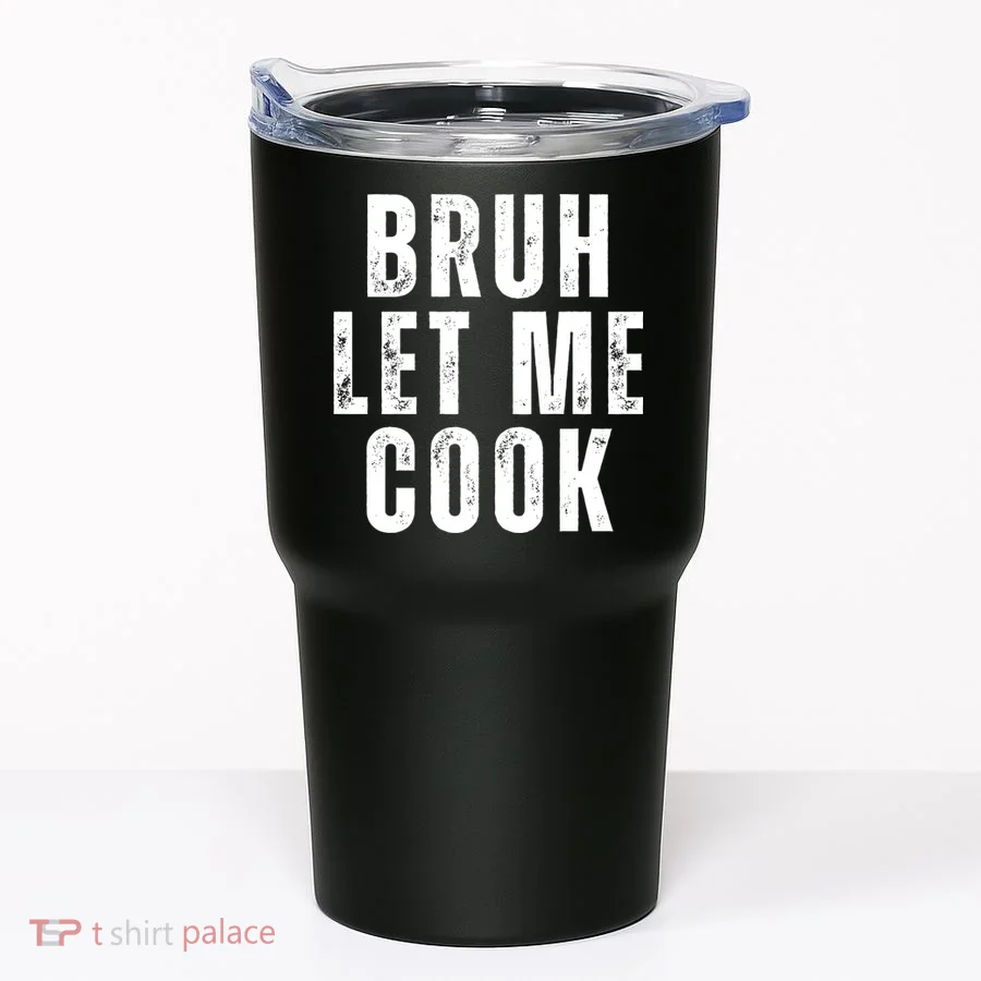 Bruh Let Me Cook Tumbler