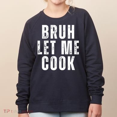 Bruh Let Me Cook Women's Sweatshirt