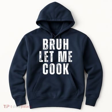 Bruh Let Me Cook Hoodie