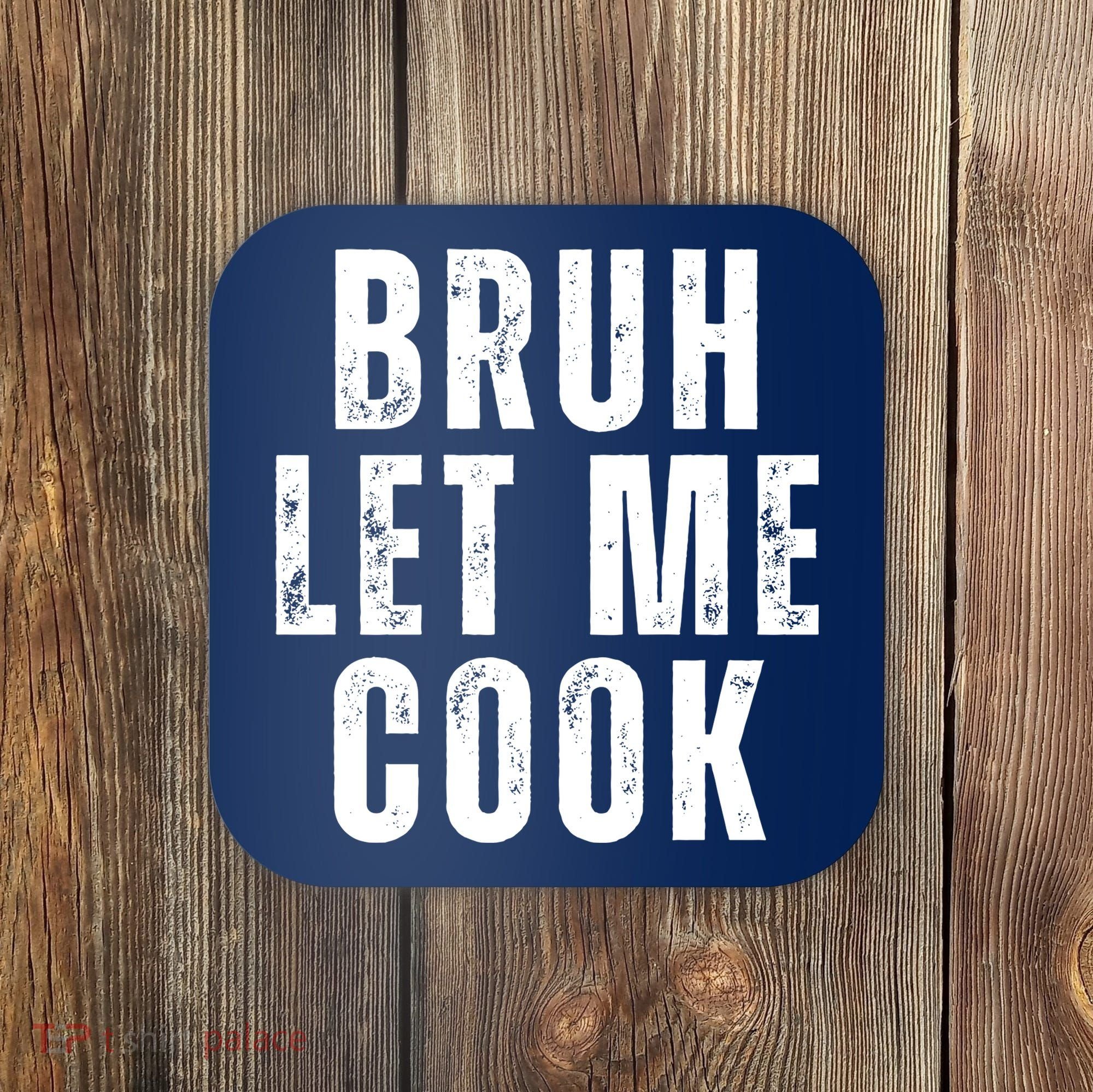 Bruh Let Me Cook Coaster