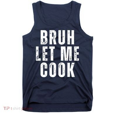 Bruh Let Me Cook Tank Top