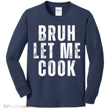 Bruh Let Me Cook Kids Long Sleeve Shirt