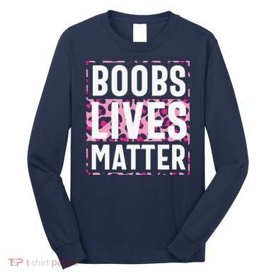 Boobs Lives Matter Breast Cancer Long Sleeve Shirt
