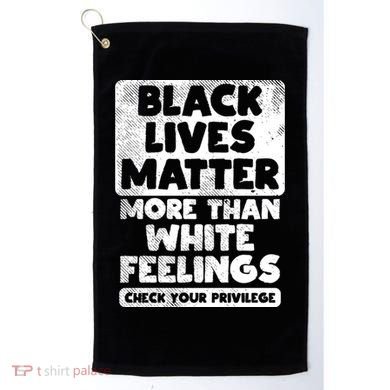 Black Lives Matter More Than White Feelings Blm African Gift Cool Gift Golf Towel