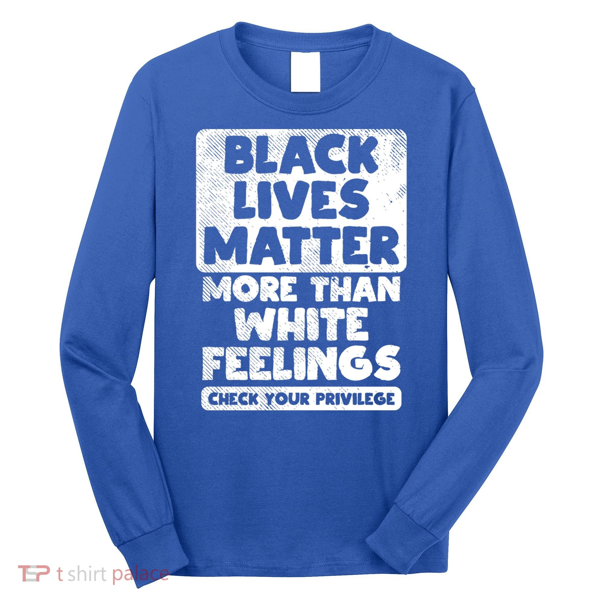 Black Lives Matter More Than White Feelings Blm African Gift Cool Gift Long Sleeve Shirt