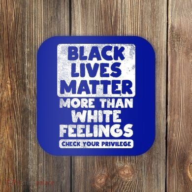 Black Lives Matter More Than White Feelings Blm African Gift Cool Gift Coaster