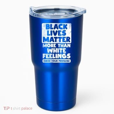 Black Lives Matter More Than White Feelings Blm African Gift Cool Gift Tumbler