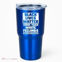 Black Lives Matter More Than White Feelings Blm African Gift Cool Gift Tumbler thumb 0