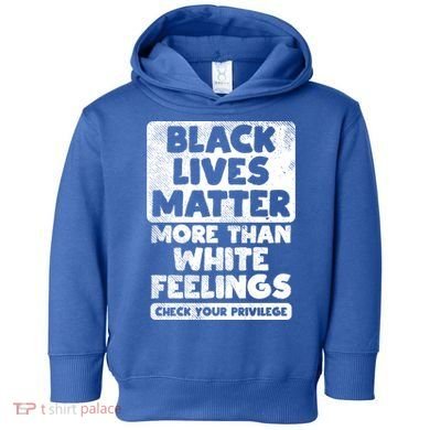 Black Lives Matter More Than White Feelings Blm African Gift Cool Gift Toddler Hoodie