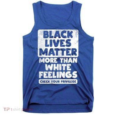Black Lives Matter More Than White Feelings Blm African Gift Cool Gift Tank Top