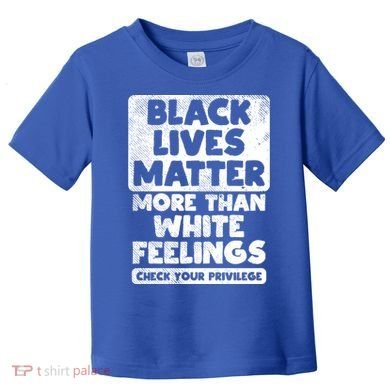 Black Lives Matter More Than White Feelings Blm African Gift Cool Gift Toddler T-Shirt