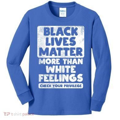 Black Lives Matter More Than White Feelings Blm African Gift Cool Gift Kids Long Sleeve Shirt