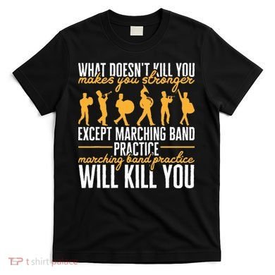 Band Life Marching Band Practice Will Kill You T-Shirt