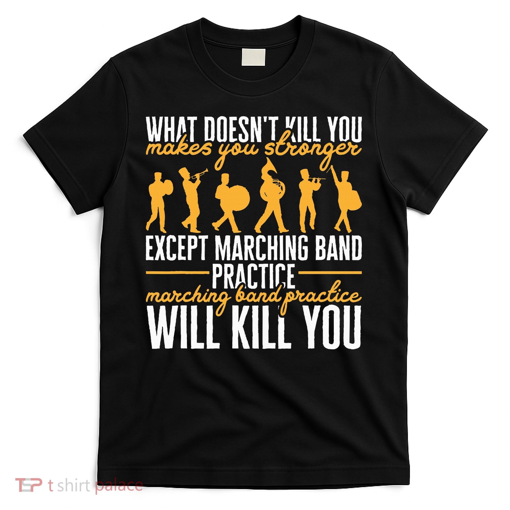 Band Life Marching Band Practice Will Kill You T-Shirt