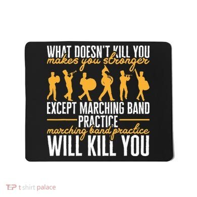 Band Life Marching Band Practice Will Kill You Mousepad