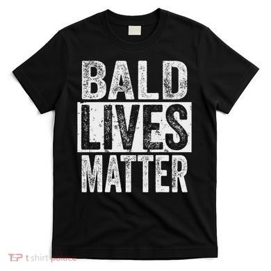 Bald Lives Matter  Funny Bald Is Beautifu T-Shirt