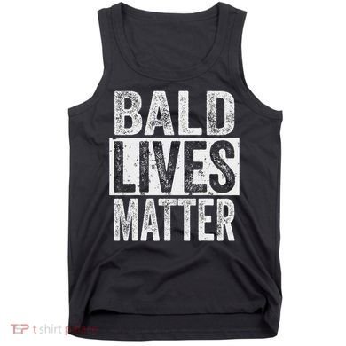 Bald Lives Matter  Funny Bald Is Beautifu Tank Top