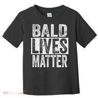 Bald Lives Matter  Funny Bald Is Beautifu Toddler T-Shirt thumb 0