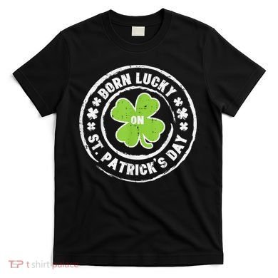 Born Lucky On St Patricks Day Birthday Bday   s T-Shirt