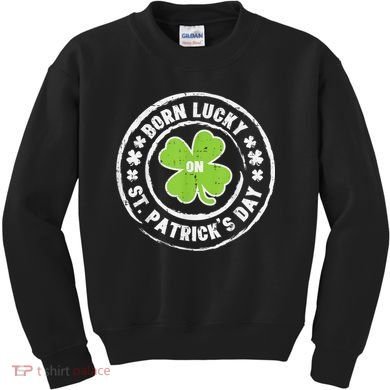 Born Lucky On St Patricks Day Birthday Bday   s Kids Sweatshirt