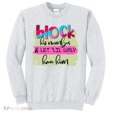 Block His Number And Let 'Lil Ugly Have Him Sweatshirt