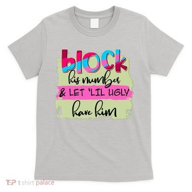 Block His Number And Let 'Lil Ugly Have Him T-Shirt