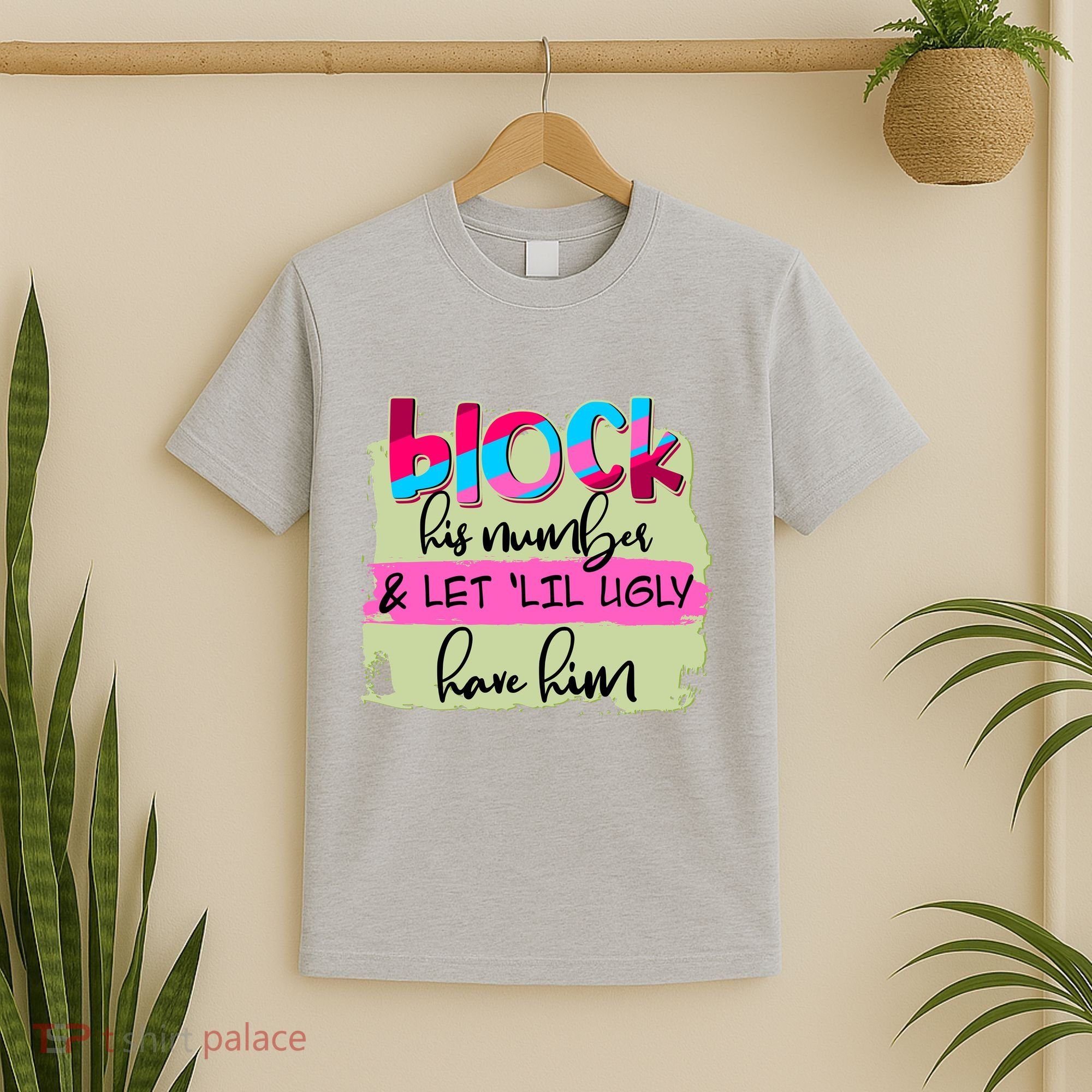 Block His Number And Let 'Lil Ugly Have Him T-Shirt