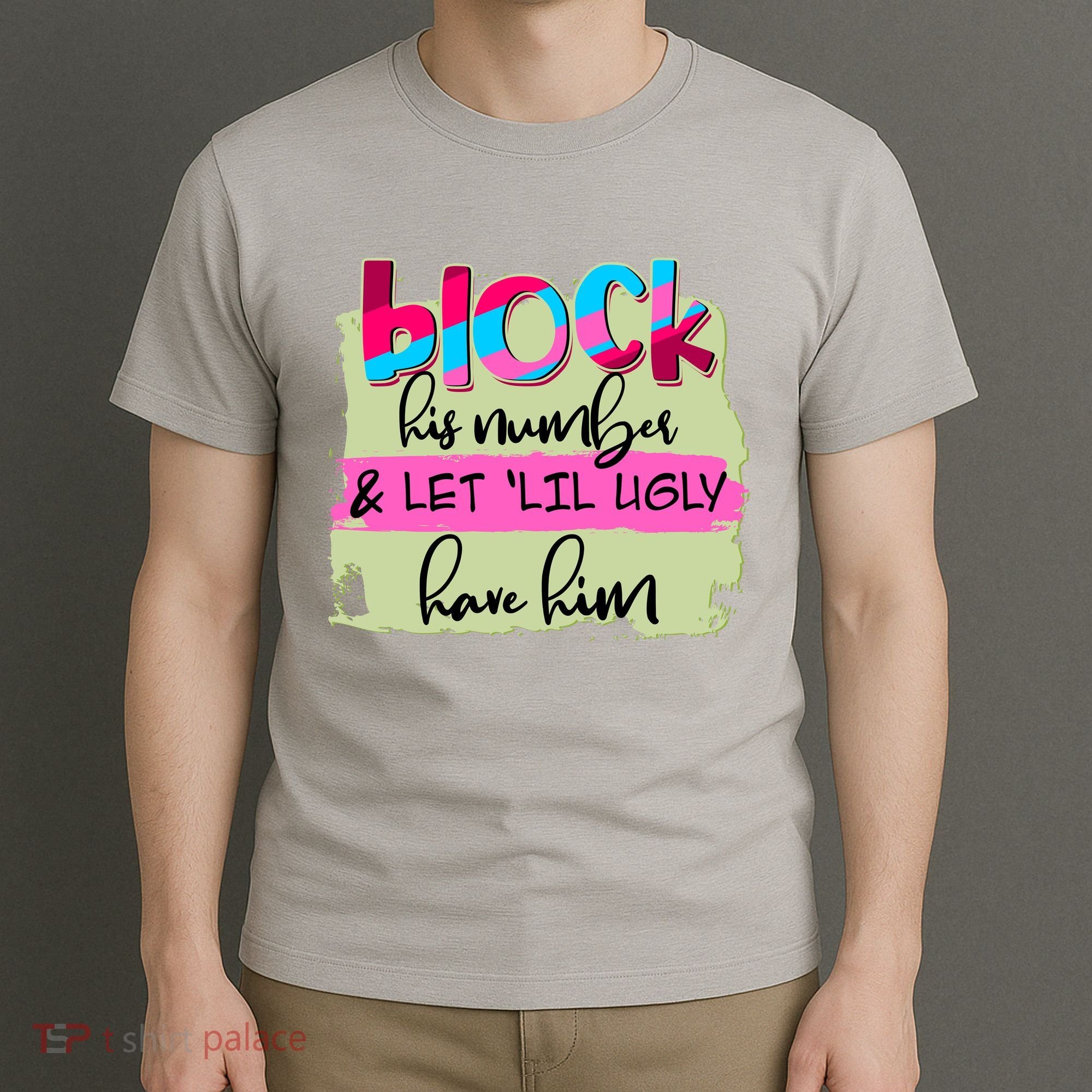 Block His Number And Let 'Lil Ugly Have Him T-Shirt