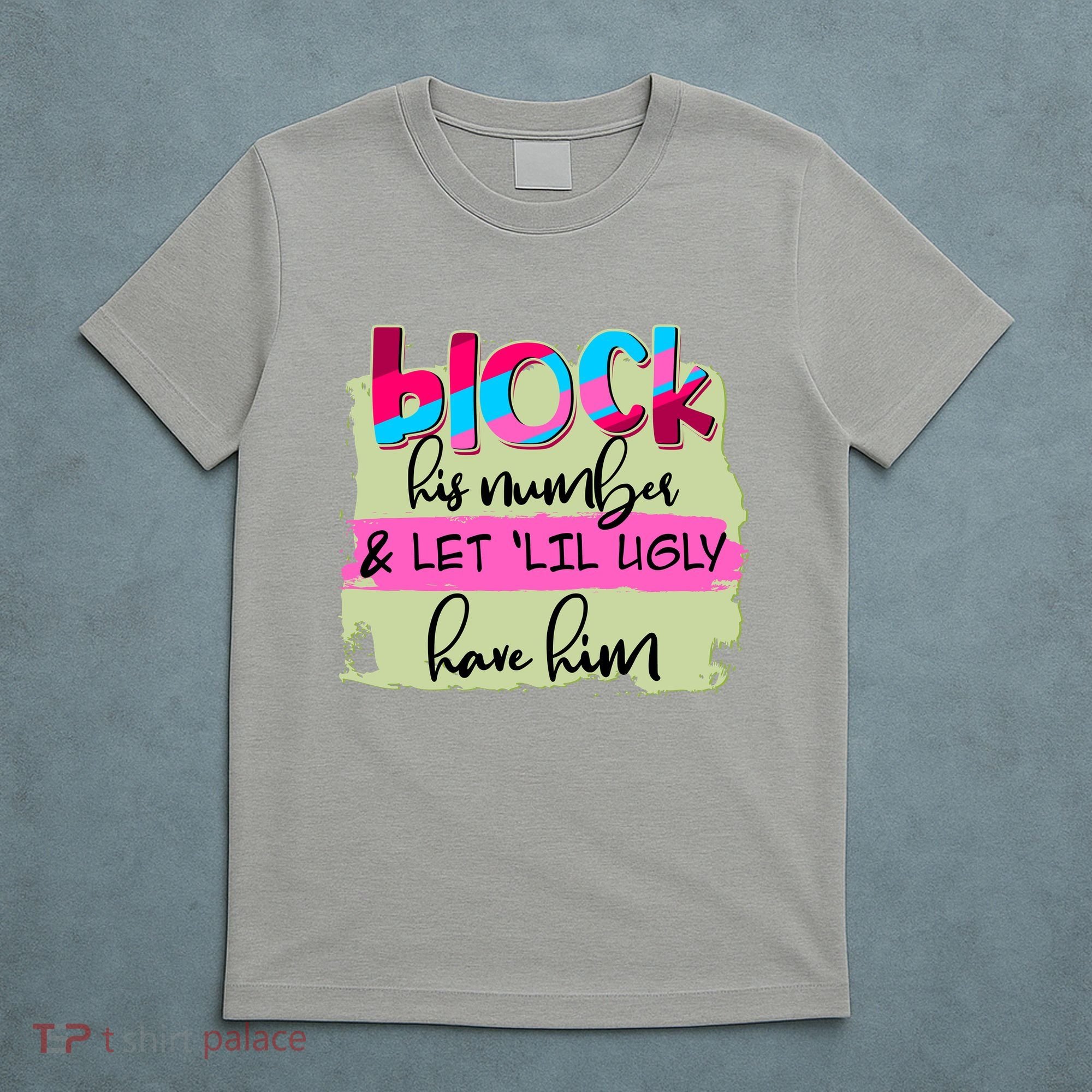 Block His Number And Let 'Lil Ugly Have Him T-Shirt