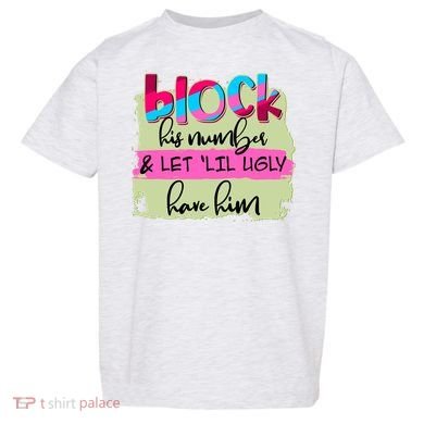 Block His Number And Let 'Lil Ugly Have Him Toddler T-Shirt