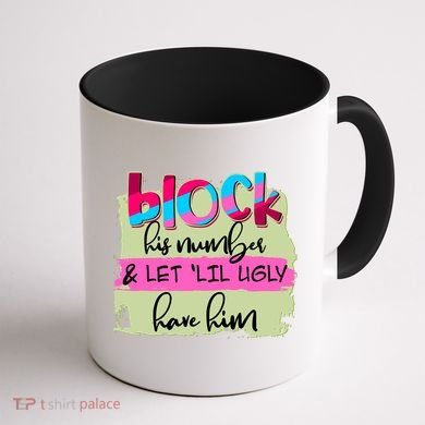 Block His Number And Let 'Lil Ugly Have Him Coffee Mug back