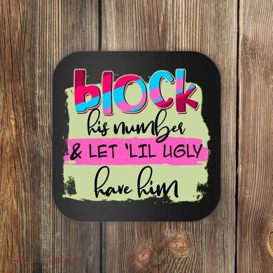 Block His Number And Let 'Lil Ugly Have Him Coaster