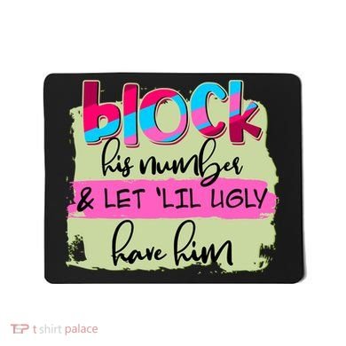 Block His Number And Let 'Lil Ugly Have Him Mousepad