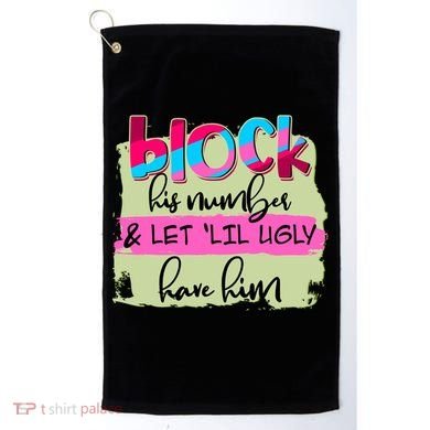 Block His Number And Let 'Lil Ugly Have Him Golf Towel