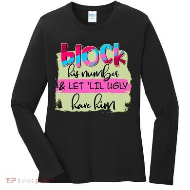 Block His Number And Let 'Lil Ugly Have Him Women's Long Sleeve Shirt