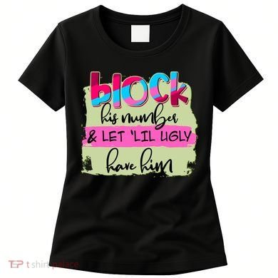 Block His Number And Let 'Lil Ugly Have Him Women's T-Shirt