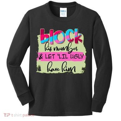 Block His Number And Let 'Lil Ugly Have Him Kids Long Sleeve Shirt